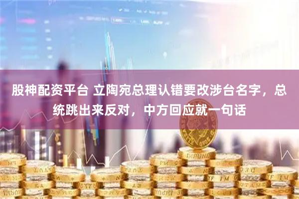 股神配资平台 立陶宛总理认错要改涉台名字，总统跳出来反对，中方回应就一句话