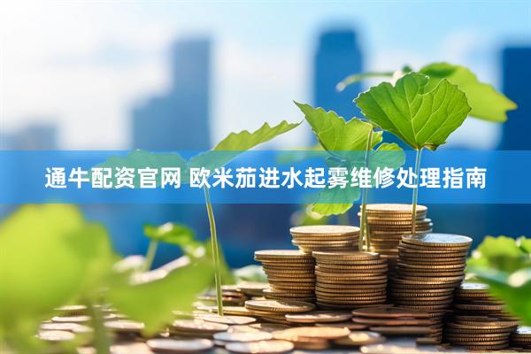 通牛配资官网 欧米茄进水起雾维修处理指南